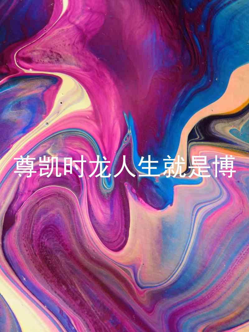 尊凯时龙人生就是博